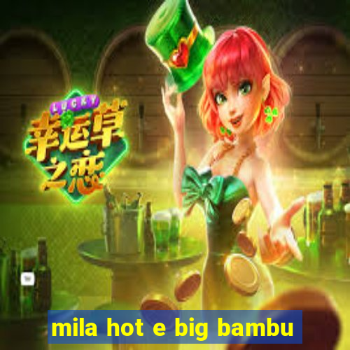 mila hot e big bambu